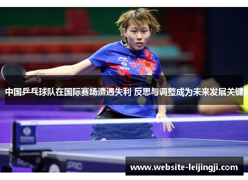 中国乒乓球队在国际赛场遭遇失利 反思与调整成为未来发展关键
