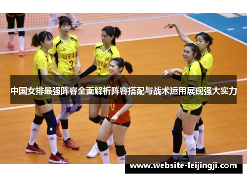 中国女排最强阵容全面解析阵容搭配与战术运用展现强大实力
