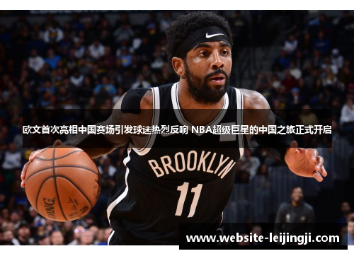 欧文首次亮相中国赛场引发球迷热烈反响 NBA超级巨星的中国之旅正式开启