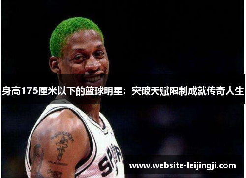 身高175厘米以下的篮球明星：突破天赋限制成就传奇人生